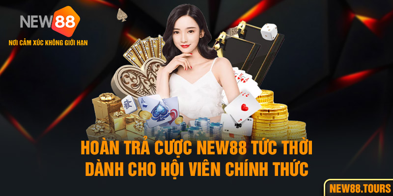 Hoàn Trả Cược New88 Tức Thời Dành Cho Hội Viên Chính Thức